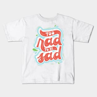 Too Rad To Be Sad! Kids T-Shirt